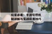 玩家必看：手游引燃机制详解与实战应用技巧