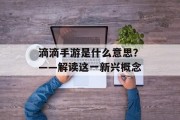 滴滴手游是什么意思？——解读这一新兴概念