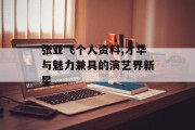 张亚飞个人资料,才华与魅力兼具的演艺界新星