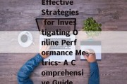 Effective Strategies for Investigating Online Performance Metrics- A Comprehensive Guide