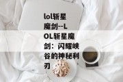 lol斩星魔剑--LOL斩星魔剑：闪耀峡谷的神秘利刃