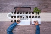 不用验证的老版本QQ使用指南，享受简单通讯体验