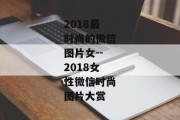 2018最时尚的微信图片女--2018女性微信时尚图片大赏