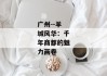 广州--羊城风华：千年商都的魅力画卷