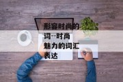 形容时尚的词--时尚魅力的词汇表达