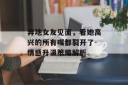 异地女友见面，看她高兴的所有嘴都裂开了-情感升温策略解析