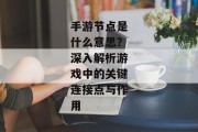 手游节点是什么意思？深入解析游戏中的关键连接点与作用