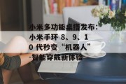 小米多功能桌搭发布：小米手环 8、9、10 代秒变“机器人”-智能穿戴新体验