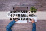 江映蓉个人资料，音乐才华与舞台魅力并存-实力歌手全面解析