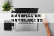 Serious态度,职场成功的基石-如何培养严肃认真的工作态度