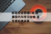 欧若拉吉他谱C调,演奏技巧与学习攻略-音乐爱好者必备