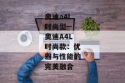 奥迪a4l时尚型--奥迪A4L时尚款：优雅与性能的完美融合