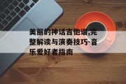 美丽的神话吉他谱,完整解读与演奏技巧-音乐爱好者指南