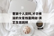 曹颖个人资料,才华横溢的女星档案揭秘-演艺生涯回顾