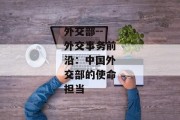 外交部--外交事务前沿：中国外交部的使命担当