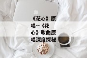 《花心》原唱--《花心》歌曲原唱深度探秘