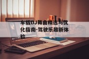 车载DJ舞曲精选与优化指南-驾驶乐趣新体验