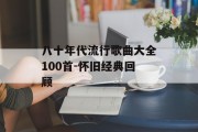八十年代流行歌曲大全100首-怀旧经典回顾