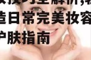 化妆技巧全解析,轻松打造日常完美妆容-美容护肤指南