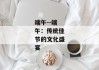 端午--端午：传统佳节的文化盛宴