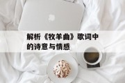 解析《牧羊曲》歌词中的诗意与情感