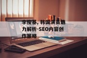 李俊基, 韩国演员魅力解析-SEO内容创作策略