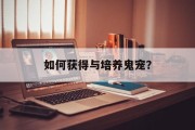 如何获得与培养鬼宠？