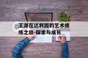 王源在达利园的艺术修炼之旅-探索与成长