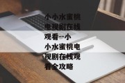 小小水蜜桃电视剧在线观看--小小水蜜桃电视剧在线观看全攻略