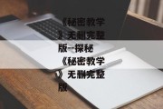 《秘密教学》无删完整版--探秘《秘密教学》无删完整版