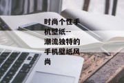 时尚个性手机壁纸--潮流独特的手机壁纸风尚