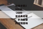 经典老歌2000首--2000首经典老歌：岁月旋律的深情回响