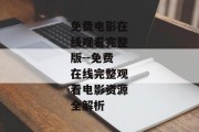 免费电影在线观看完整版--免费在线完整观看电影资源全解析