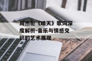 周杰伦《晴天》歌词深度解析-音乐与情感交织的艺术展现