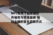 MP3免费下载歌曲软件推荐与使用指南-版权合规的音乐获取方式