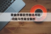 歌曲伴奏软件精选对比-功能与性能全解析