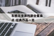 车胜元主演韩剧全集盘点-经典作品一览