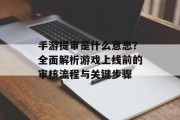手游提审是什么意思？全面解析游戏上线前的审核流程与关键步骤