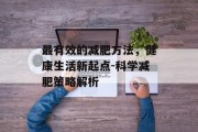 最有效的减肥方法，健康生活新起点-科学减肥策略解析