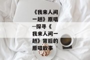 《我来人间一趟》原唱--探寻《我来人间一趟》背后的原唱故事