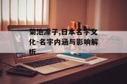菊池凛子,日本名字文化-名字内涵与影响解析