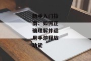 新手入门指南：如何正确理解并运用手游释放功能