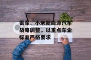雷军：小米新能源汽车战略调整，以重点车企标准严格要求