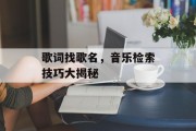 歌词找歌名，音乐检索技巧大揭秘