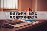 极速手游解析：如何实现无需安装的畅快游戏