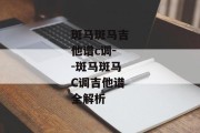 斑马斑马吉他谱c调--斑马斑马C调吉他谱全解析