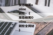 反恐精英online刷枪--《反恐精英Online刷枪全揭秘》