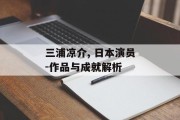 三浦凉介, 日本演员-作品与成就解析