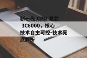 新一代 CPU 龙芯 3C6000，核心技术自主可控-技术亮点解析