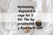 Optimizing Keyword Usage for SEO: The Approximately Approach